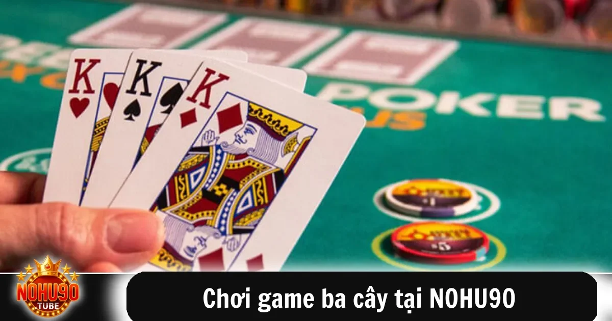 Chơi Game Ba Cây Tại Nohu90 Giải Trí Đổi Thưởng Dễ Dàng 2 Chơi game ba cây tại NOHU90 – Nhanh, gọn, thắng lớn