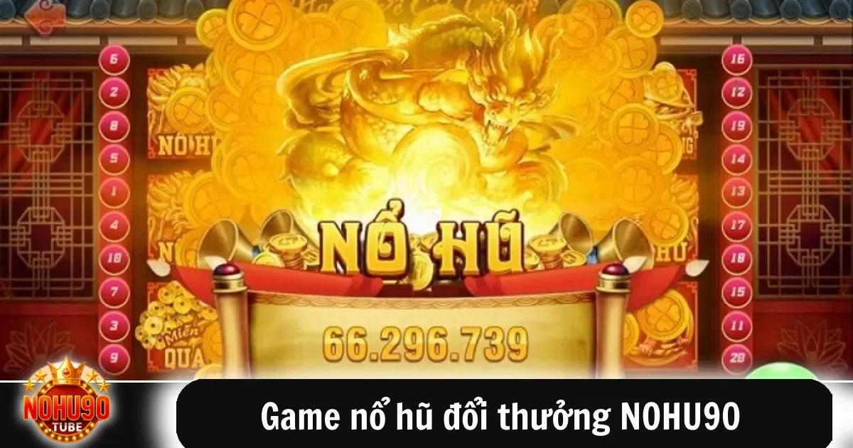 Game Nổ Hũ Đổi Thưởng Nohu90 Hấp Dẫn Trúng Lớn Dễ Chơi 3 Các dòng game nổ hũ hot nhất tại game nổ hũ đổi thưởng NOHU90